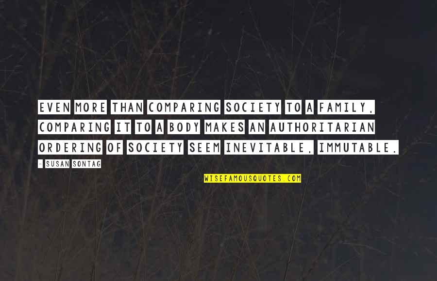 Fun Entry Quotes By Susan Sontag: Even more than comparing society to a family, Fun Entry Quotes By Susan Sontag: Even more than comparing society to a family,