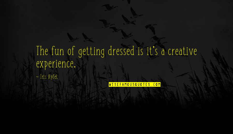 Fun Experience Quotes By Iris Apfel: The fun of getting dressed is it's a