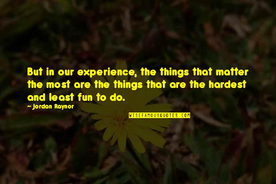 Fun Experience Quotes By Jordan Raynor: But in our experience, the things that matter