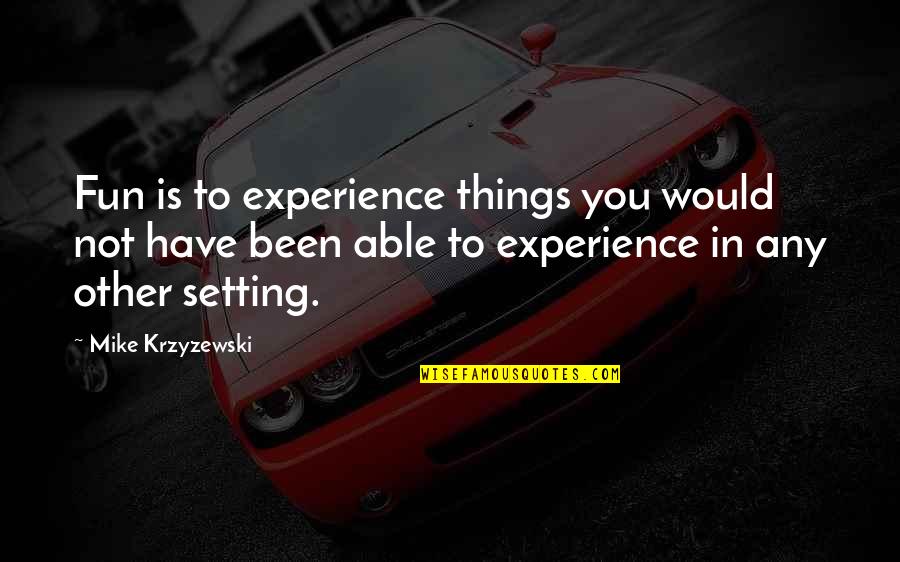 Fun Experience Quotes By Mike Krzyzewski: Fun is to experience things you would not Fun Experience Quotes By Mike Krzyzewski: Fun is to experience things you would not