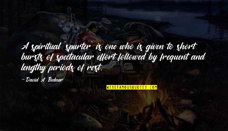 Fun Facts And Quotes By David A. Bednar: A spiritual 'spurter' is one who is given