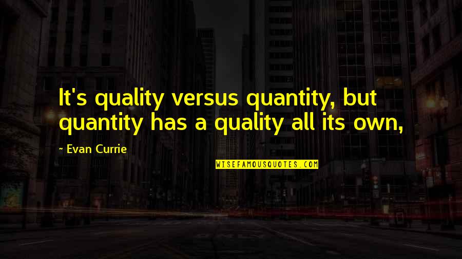 Fun Facts And Quotes By Evan Currie: It's quality versus quantity, but quantity has a