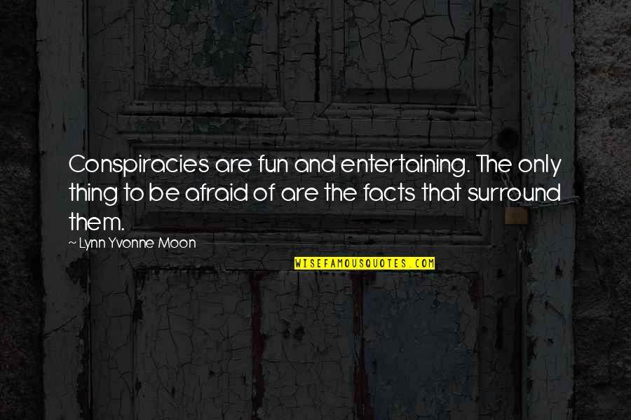 Fun Facts And Quotes By Lynn Yvonne Moon: Conspiracies are fun and entertaining. The only thing