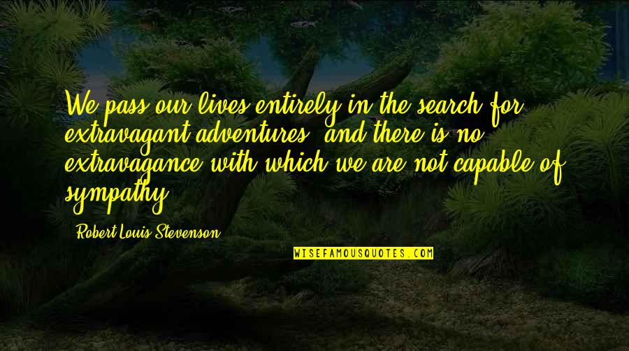 Fun Family Vacation Quotes By Robert Louis Stevenson: We pass our lives entirely in the search