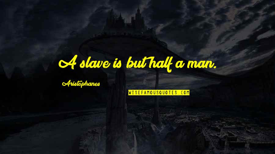 Fun Fiesta Quotes By Aristophanes: A slave is but half a man.