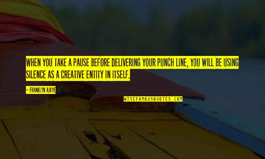 Fun Filled Day Quotes By Franklyn Ajaye: When you take a pause before delivering your