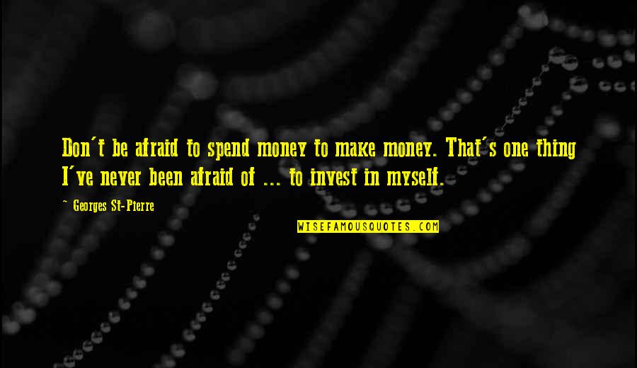 Fun Filled Day Quotes By Georges St-Pierre: Don't be afraid to spend money to make Fun Filled Day Quotes By Georges St-Pierre: Don't be afraid to spend money to make
