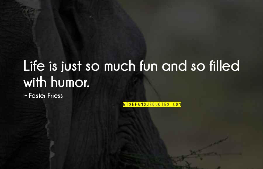 Fun Filled Life Quotes By Foster Friess: Life is just so much fun and so