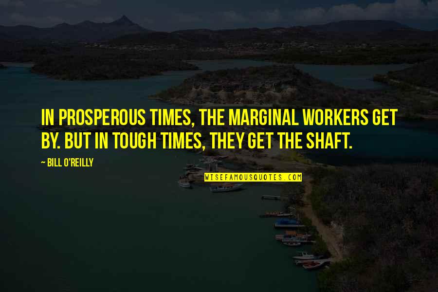 Fun Filled Quotes By Bill O'Reilly: In prosperous times, the marginal workers get by.
