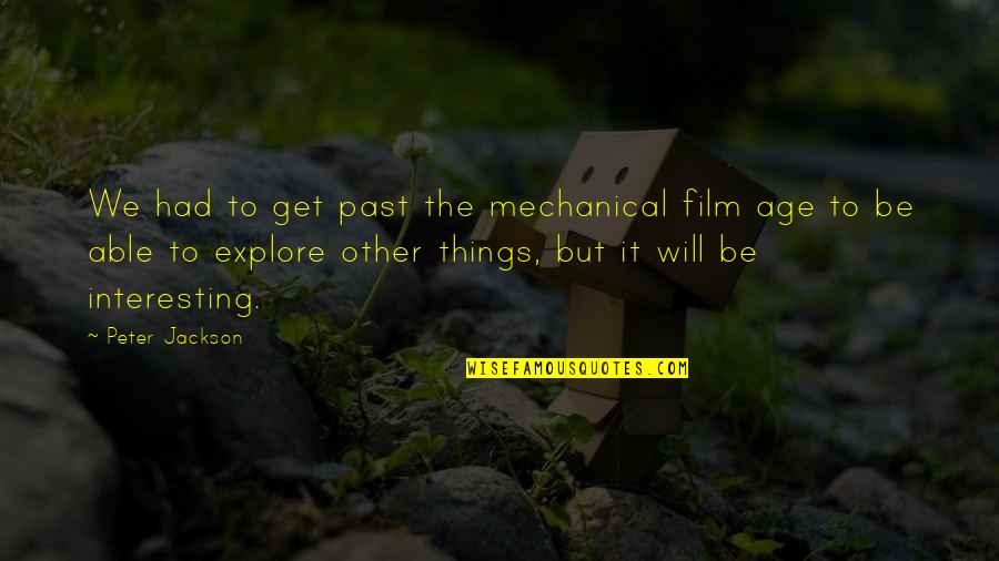 Fun Filled Quotes By Peter Jackson: We had to get past the mechanical film
