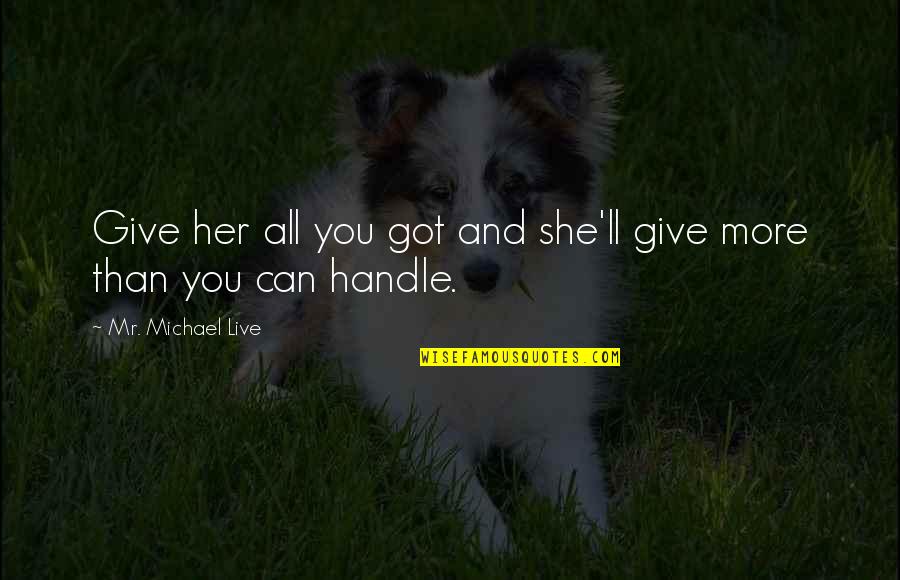 Fun Filled Trip Quotes By Mr. Michael Live: Give her all you got and she'll give