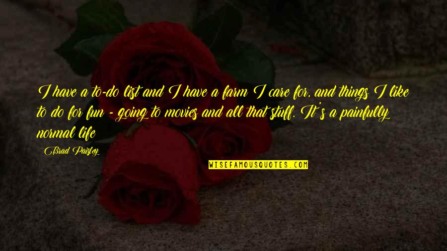 Fun For Life Quotes By Brad Paisley: I have a to-do list and I have Fun For Life Quotes By Brad Paisley: I have a to-do list and I have