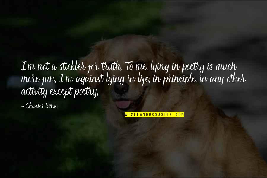 Fun For Life Quotes By Charles Simic: I'm not a stickler for truth. To me, Fun For Life Quotes By Charles Simic: I'm not a stickler for truth. To me,