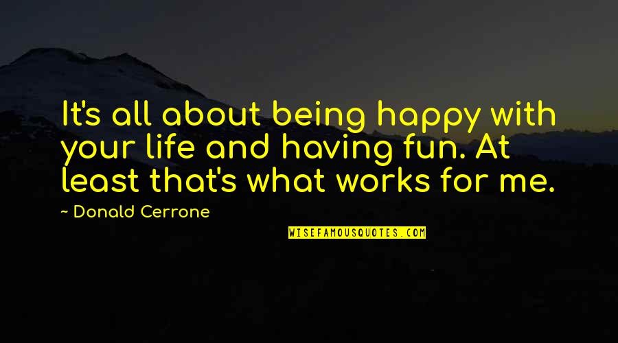Fun For Life Quotes By Donald Cerrone: It's all about being happy with your life Fun For Life Quotes By Donald Cerrone: It's all about being happy with your life