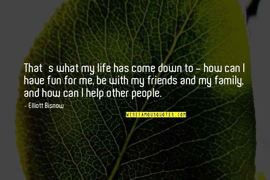 Fun For Life Quotes By Elliott Bisnow: That's what my life has come down to
