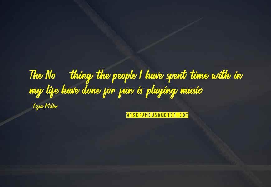 Fun For Life Quotes By Ezra Miller: The No. 1 thing the people I have Fun For Life Quotes By Ezra Miller: The No. 1 thing the people I have