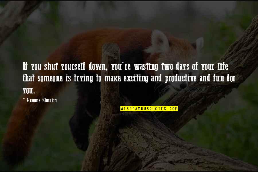 Fun For Life Quotes By Graeme Simsion: If you shut yourself down, you're wasting two Fun For Life Quotes By Graeme Simsion: If you shut yourself down, you're wasting two
