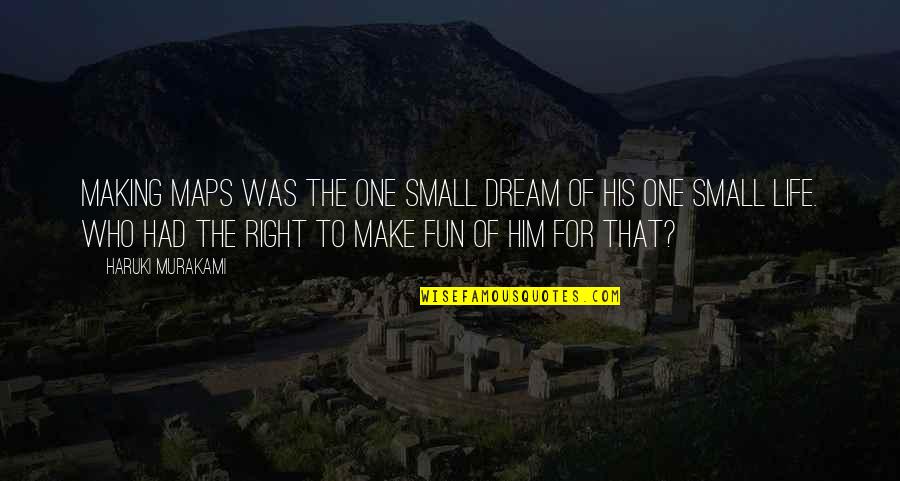 Fun For Life Quotes By Haruki Murakami: Making maps was the one small dream of Fun For Life Quotes By Haruki Murakami: Making maps was the one small dream of