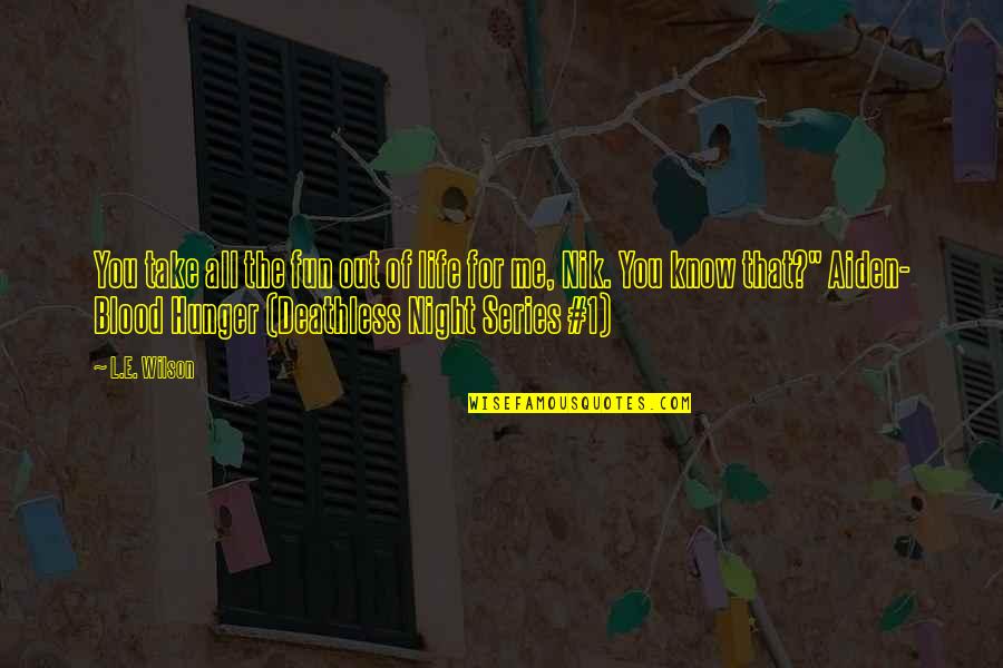 Fun For Life Quotes By L.E. Wilson: You take all the fun out of life Fun For Life Quotes By L.E. Wilson: You take all the fun out of life