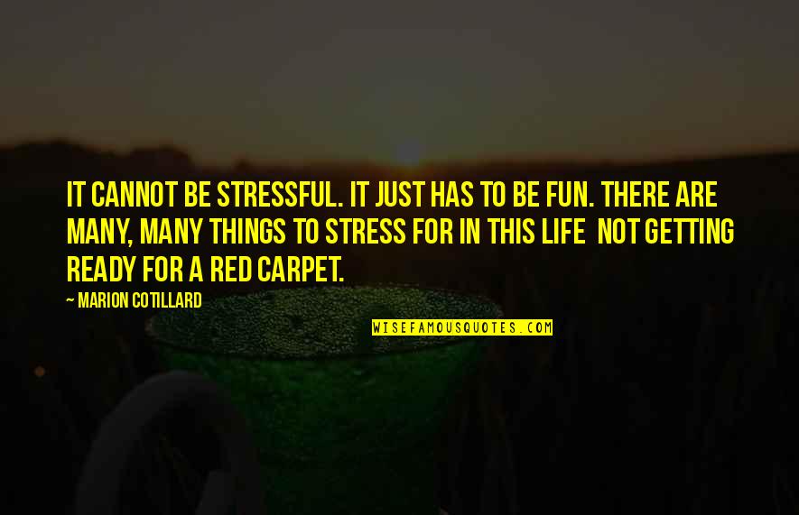 Fun For Life Quotes By Marion Cotillard: It cannot be stressful. It just has to Fun For Life Quotes By Marion Cotillard: It cannot be stressful. It just has to