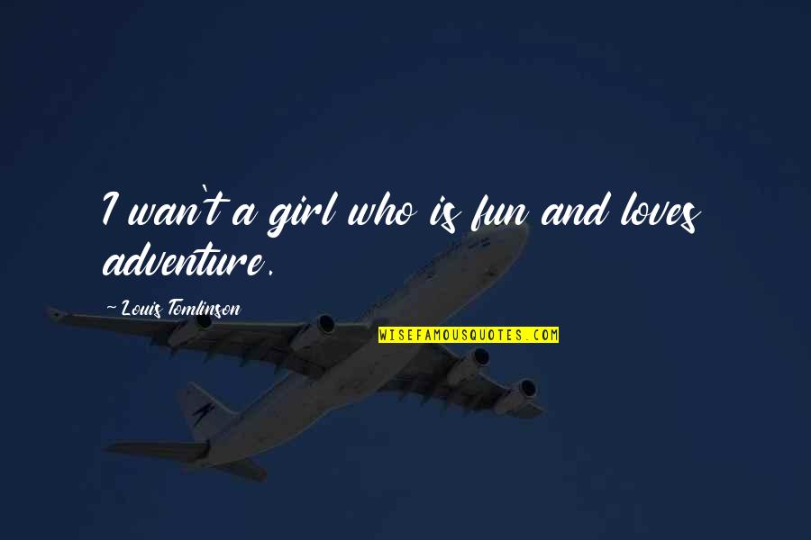 Fun For Louis Quotes By Louis Tomlinson: I wan't a girl who is fun and Fun For Louis Quotes By Louis Tomlinson: I wan't a girl who is fun and