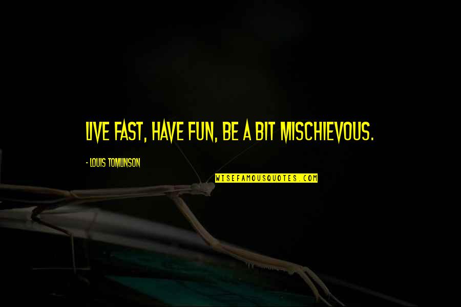 Fun For Louis Quotes By Louis Tomlinson: Live fast, have fun, be a bit mischievous. Fun For Louis Quotes By Louis Tomlinson: Live fast, have fun, be a bit mischievous.
