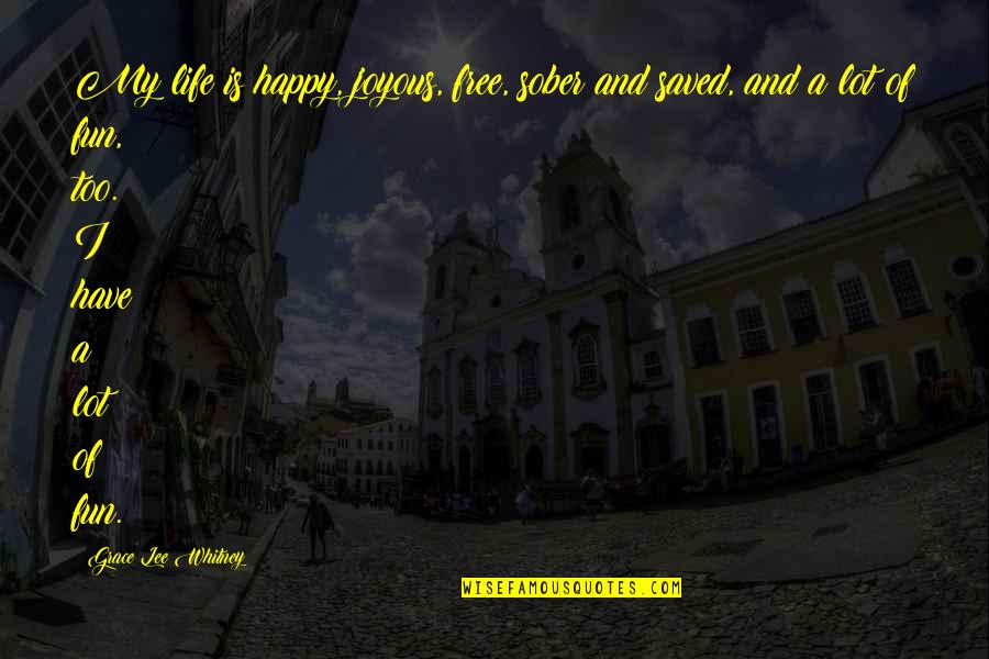 Fun Free Quotes By Grace Lee Whitney: My life is happy, joyous, free, sober and