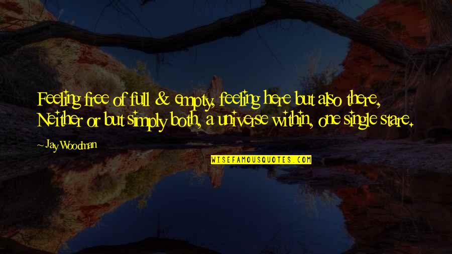 Fun Free Quotes By Jay Woodman: Feeling free of full & empty, feeling here