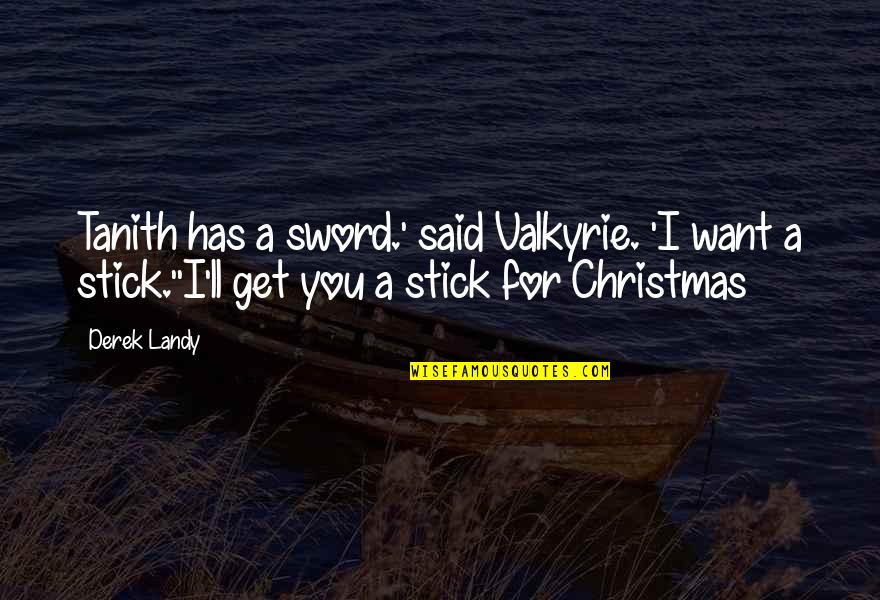 Fun Friday Office Quotes By Derek Landy: Tanith has a sword.' said Valkyrie. 'I want