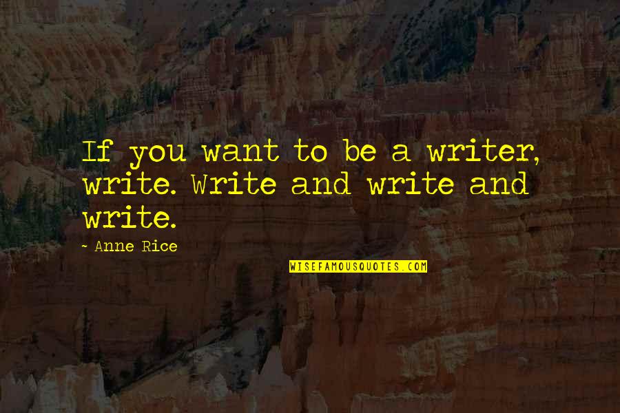 Fun Friend Zone Quotes By Anne Rice: If you want to be a writer, write.