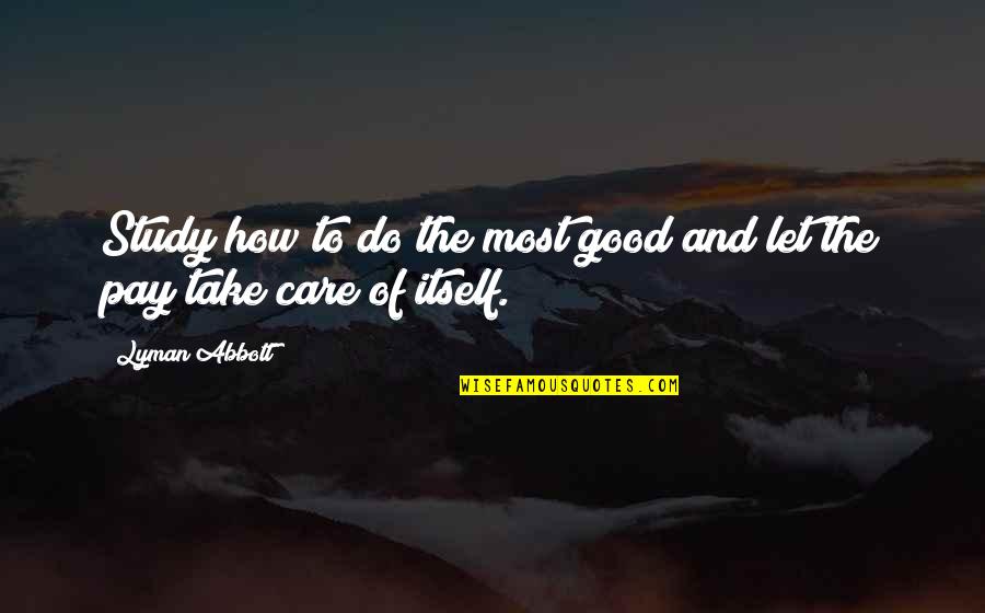 Fun Frolic Quotes By Lyman Abbott: Study how to do the most good and