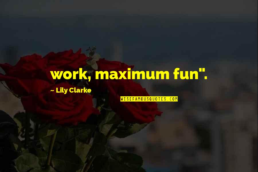 Fun Fun Fun Fun Fun Fun Quotes By Lily Clarke: work, maximum fun".