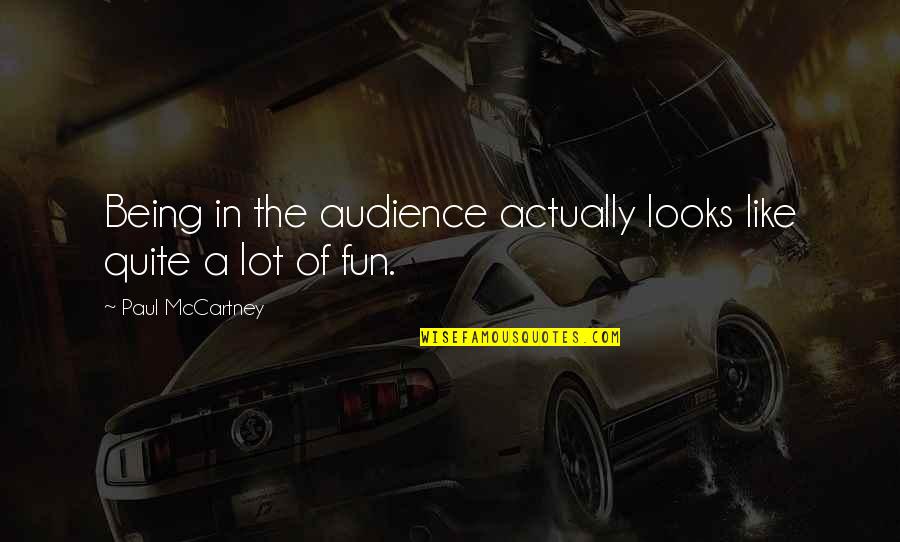 Fun Fun Fun Fun Fun Fun Quotes By Paul McCartney: Being in the audience actually looks like quite