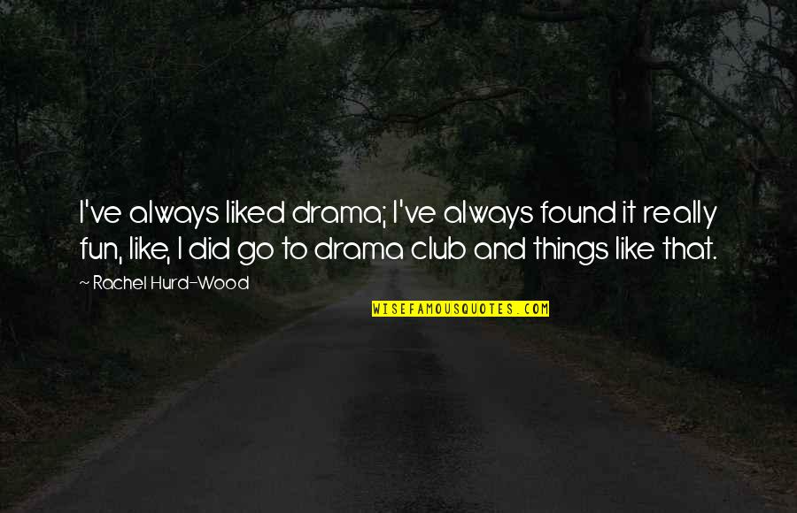 Fun Fun Fun Fun Fun Fun Quotes By Rachel Hurd-Wood: I've always liked drama; I've always found it