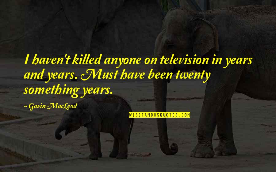 Fun Fun Fun Fun Fun Meme Quotes By Gavin MacLeod: I haven't killed anyone on television in years Fun Fun Fun Fun Fun Meme Quotes By Gavin MacLeod: I haven't killed anyone on television in years