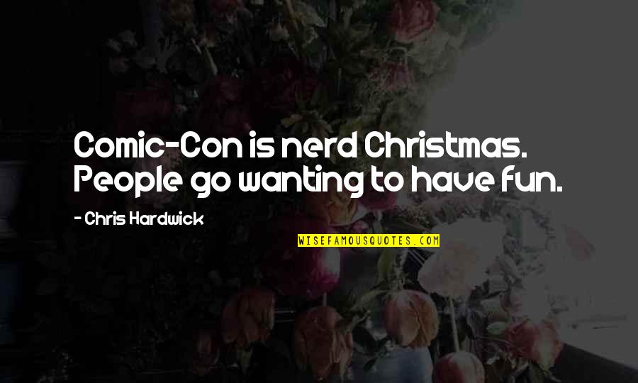 Fun Fun Fun Quotes By Chris Hardwick: Comic-Con is nerd Christmas. People go wanting to