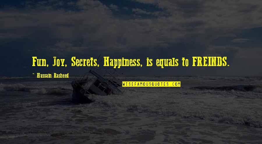 Fun Fun Fun Quotes By Hussain Rasheed: Fun, Joy, Secrets, Happiness, is equals to FREINDS.