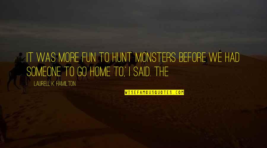 Fun Fun Fun Quotes By Laurell K. Hamilton: It was more fun to hunt monsters before