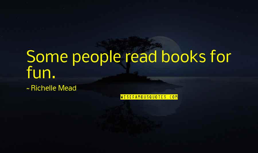 Fun Fun Fun Quotes By Richelle Mead: Some people read books for fun.