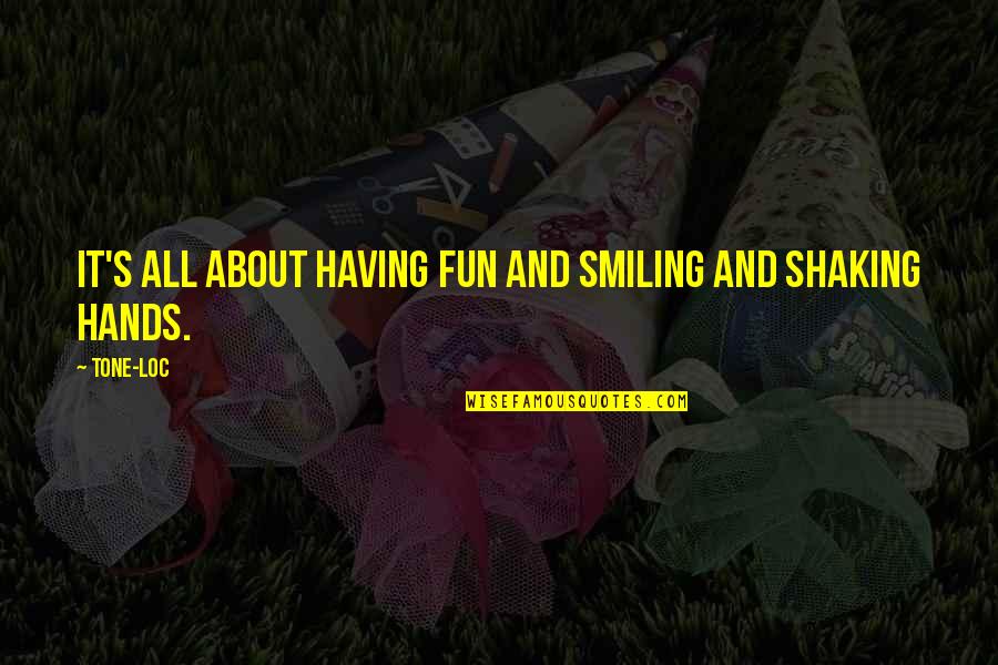 Fun Fun Fun Quotes By Tone-Loc: It's all about having fun and smiling and