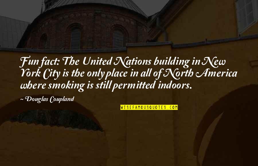 Fun Fun Quotes By Douglas Coupland: Fun fact: The United Nations building in New
