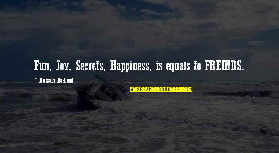 Fun Fun Quotes By Hussain Rasheed: Fun, Joy, Secrets, Happiness, is equals to FREINDS.