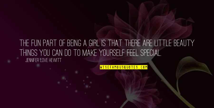 Fun Fun Quotes By Jennifer Love Hewitt: The fun part of being a girl is