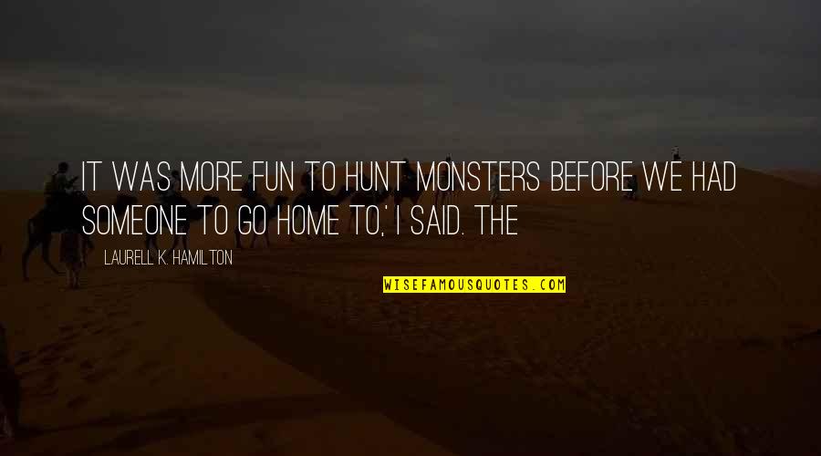 Fun Fun Quotes By Laurell K. Hamilton: It was more fun to hunt monsters before
