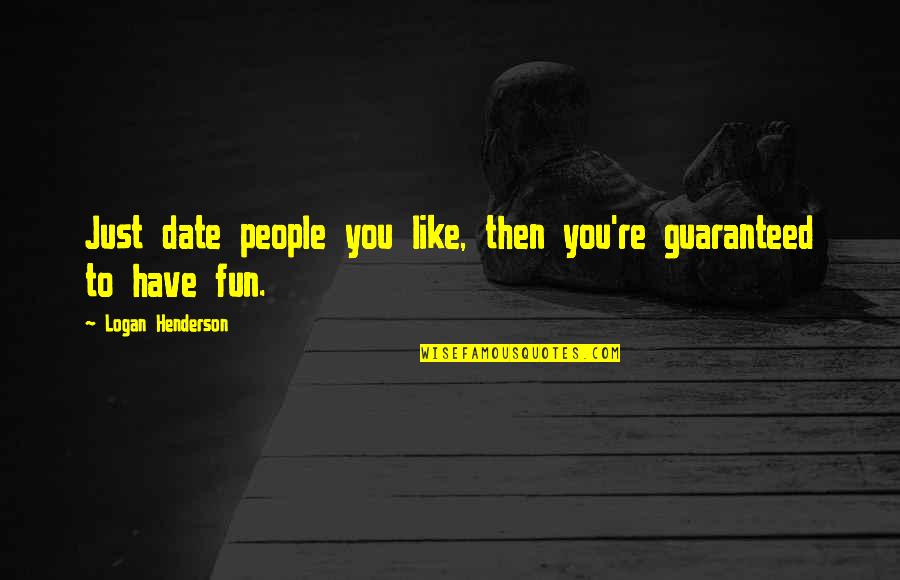 Fun Fun Quotes By Logan Henderson: Just date people you like, then you're guaranteed
