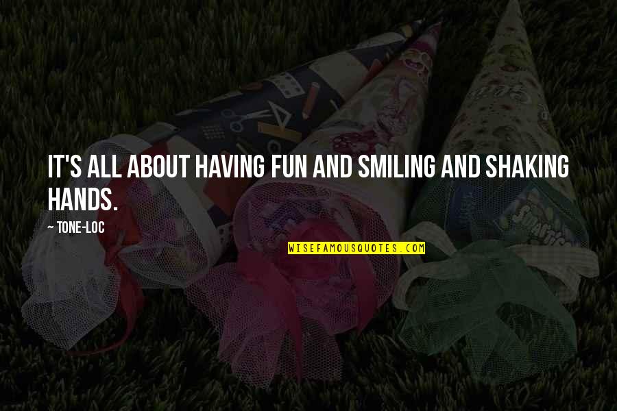 Fun Fun Quotes By Tone-Loc: It's all about having fun and smiling and