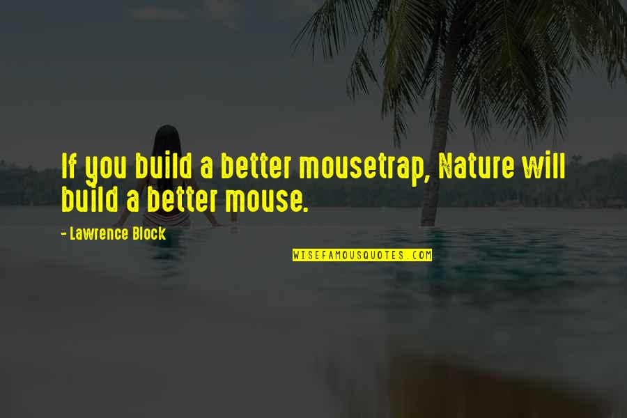 Fun Gaelic Quotes By Lawrence Block: If you build a better mousetrap, Nature will Fun Gaelic Quotes By Lawrence Block: If you build a better mousetrap, Nature will