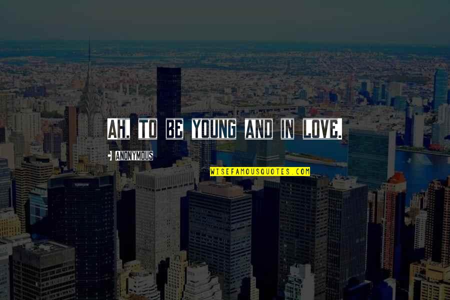 Fun Galaxy Quotes By Anonymous: Ah, to be young and in love. Fun Galaxy Quotes By Anonymous: Ah, to be young and in love.
