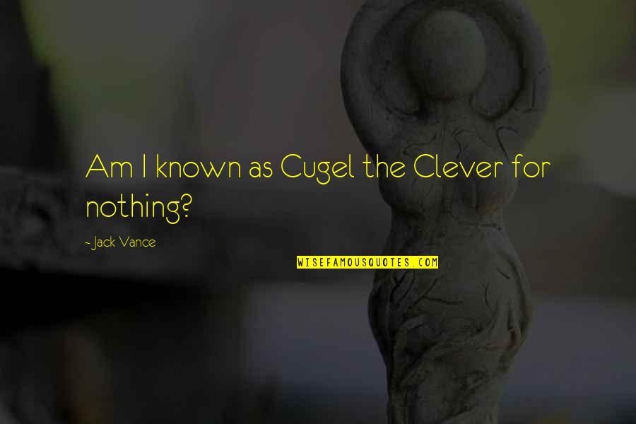 Fun Galaxy Quotes By Jack Vance: Am I known as Cugel the Clever for Fun Galaxy Quotes By Jack Vance: Am I known as Cugel the Clever for