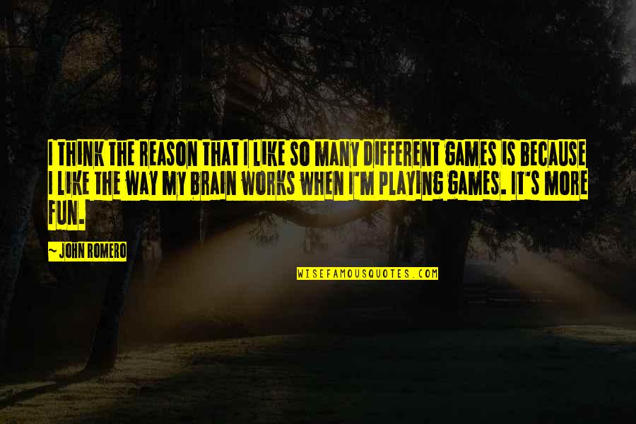 Fun Games Quotes By John Romero: I think the reason that I like so
